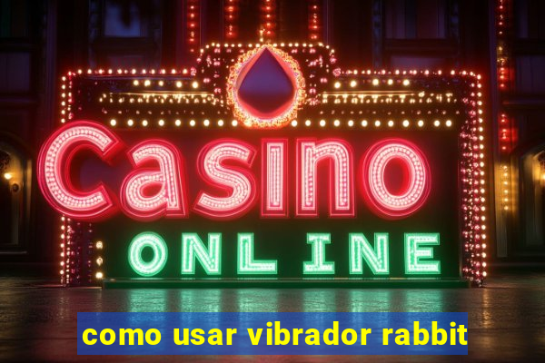 como usar vibrador rabbit